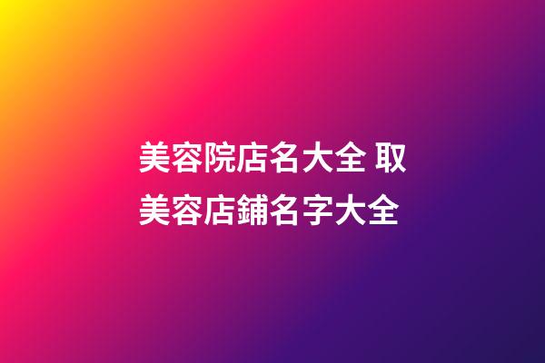 美容院店名大全 取美容店鋪名字大全